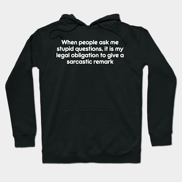 When people ask me stupid questions, it is my legal obligation to give a sarcastic remark Hoodie by AtomicMadhouse